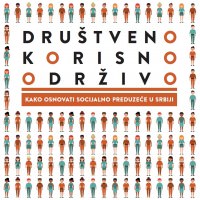 DRUŠTVENO, KORISNO, ODRŽIVO: KAKO OSNOVATI SOCIJALNO PREDUZEĆE U SRBIJI -2