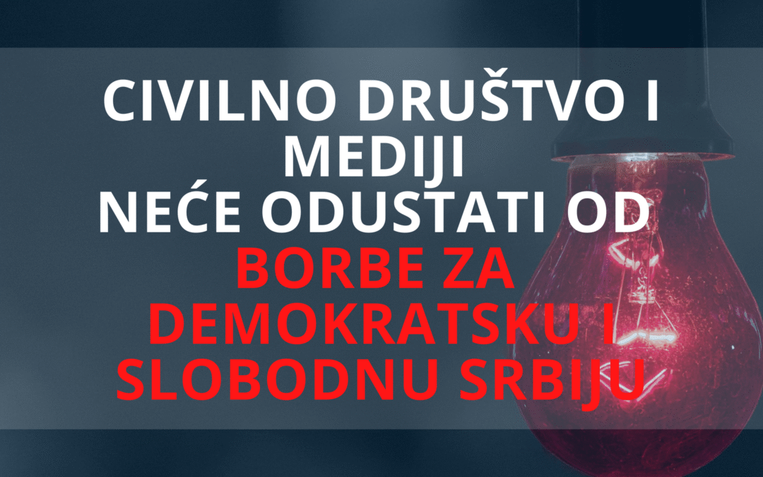 CIVILNO DRUŠTVO I MEDIJI NEĆE ODUSTATI OD BORBE ZA DEMOKRATSKU I SLOBODNU SRBIJU