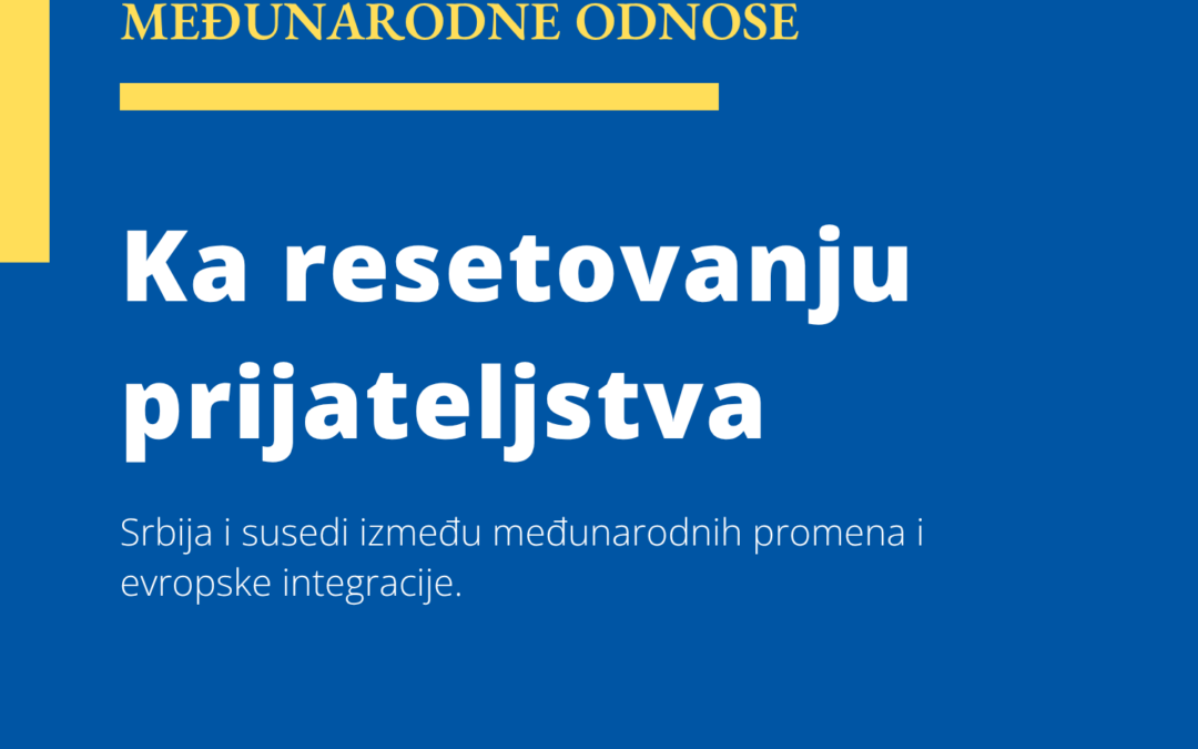 Poziv na javnu debatu „Srbija i susedi između međunarodnih promena i evropske integracije – ka resetovanju prijateljstva“